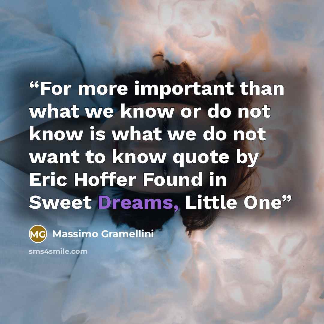 “For more important than what we know or do not know is what we do not want to know quote by Eric Hoffer Found in Sweet Dreams, Little One” quote by Massimo Gramellini