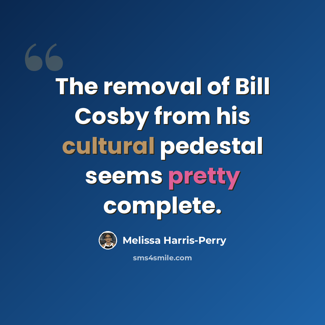 “The removal of Bill Cosby from his cultural pedestal seems pretty complete.” quote by Melissa Harris-Perry
