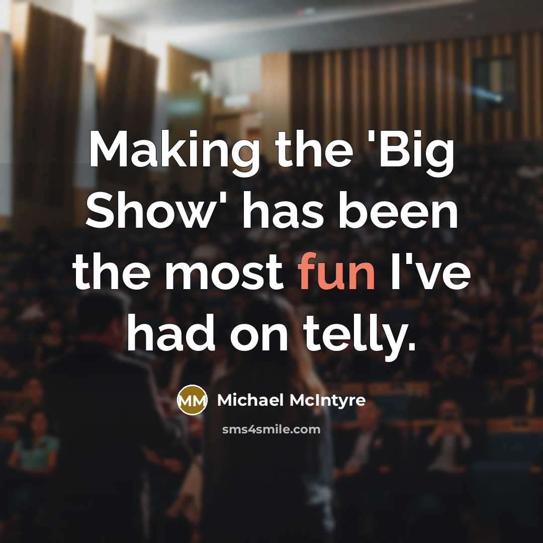 “Making the 'Big Show' has been the most fun I've had on telly.” quote by Michael McIntyre