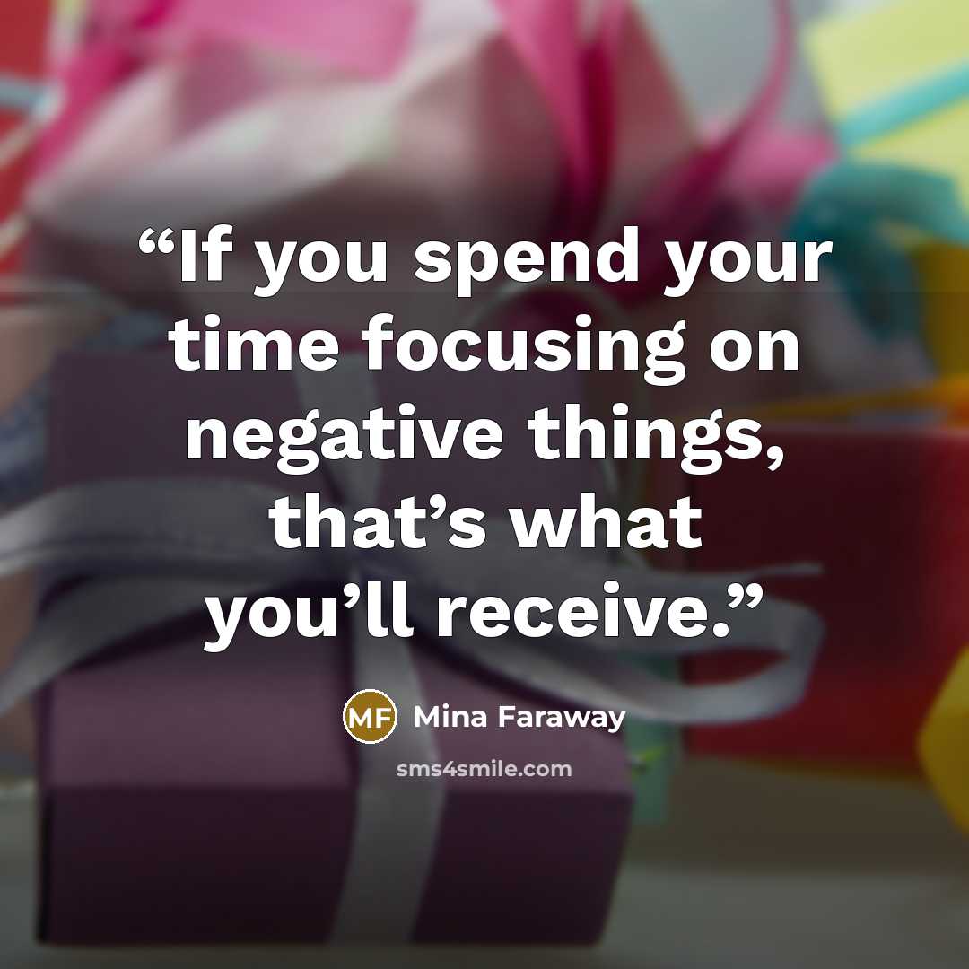 “If you spend your time focusing on negative things, that’s what you’ll receive.” quote by Mina Faraway