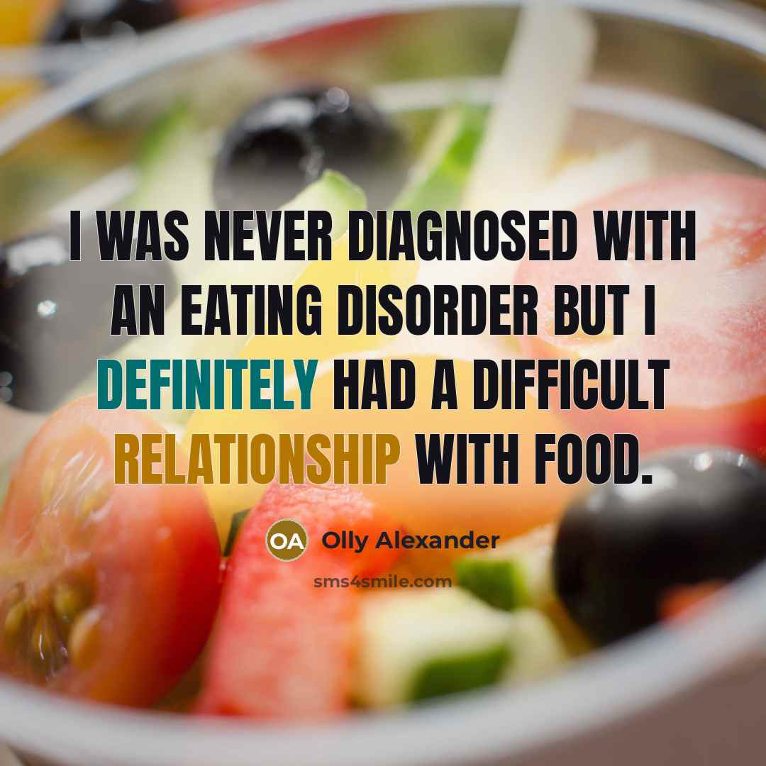 “I was never diagnosed with an eating disorder but I definitely had a difficult relationship with food.” quote by Olly Alexander