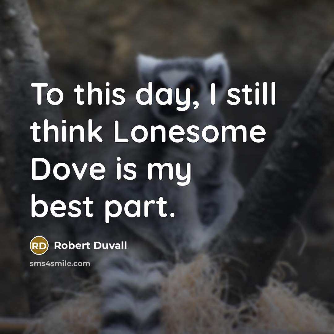 “To this day, I still think Lonesome Dove is my best part.” quote by Robert Duvall