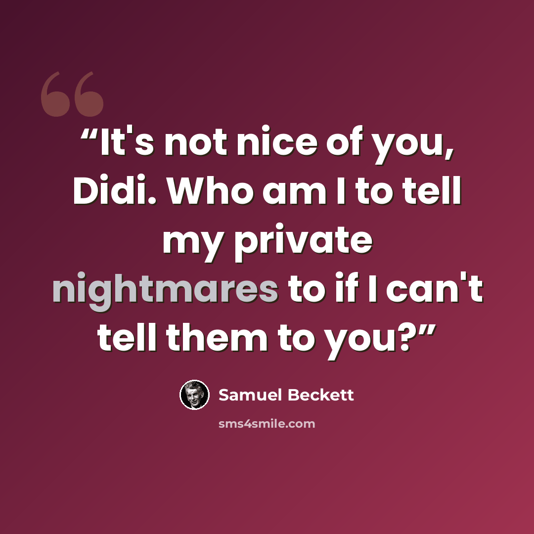 “It's not nice of you, Didi. Who am I to tell my private nightmares to if I can't tell them to you?” quote by Samuel Beckett