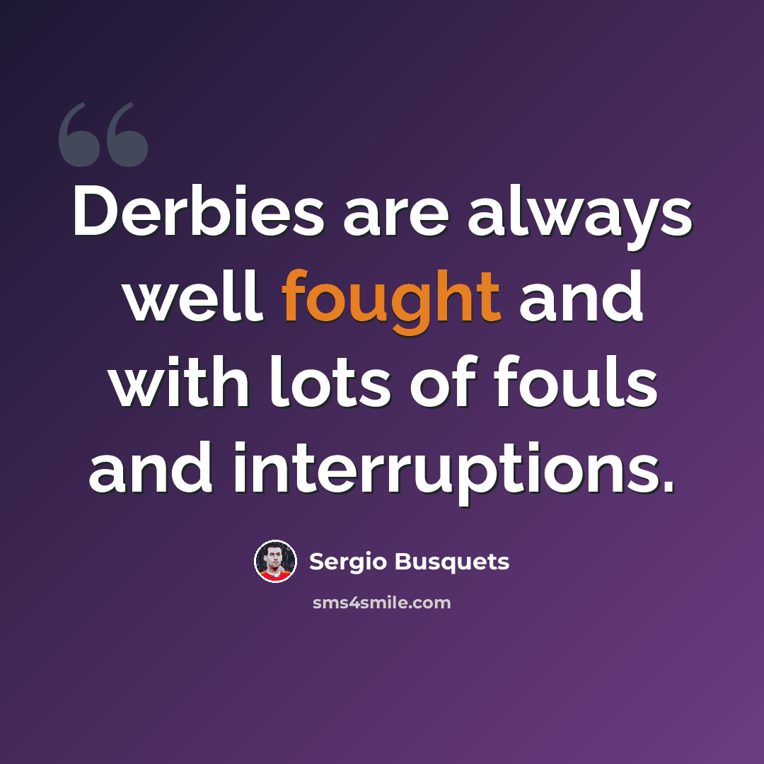 “Derbies are always well fought and with lots of fouls and interruptions.” quote by Sergio Busquets
