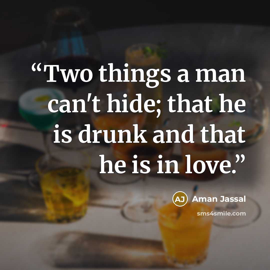 “Two things a man can't hide; that he is drunk and that he is in love.” quote by Aman Jassal