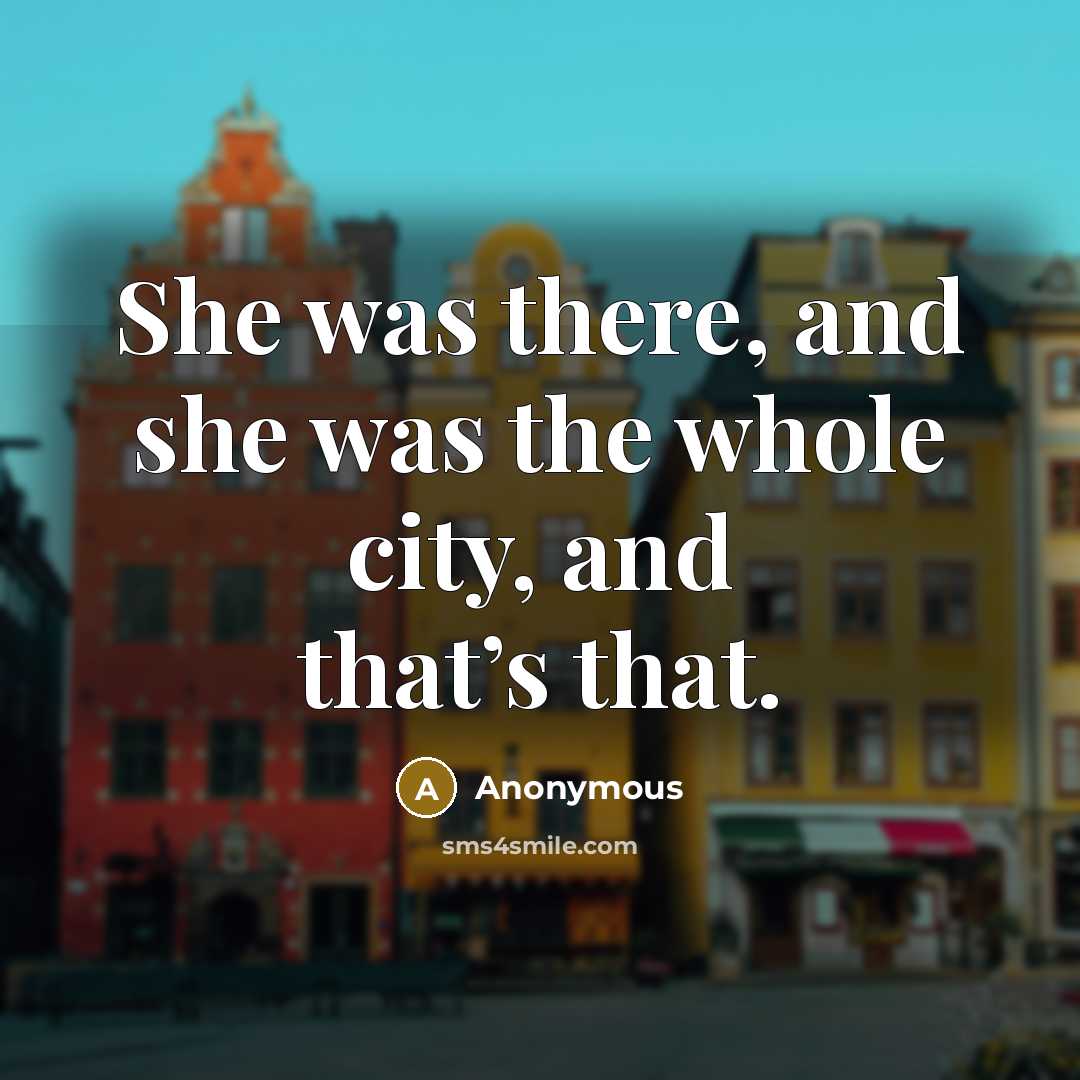 “She was there, and she was the whole city, and that’s that.” quote by Anonymous