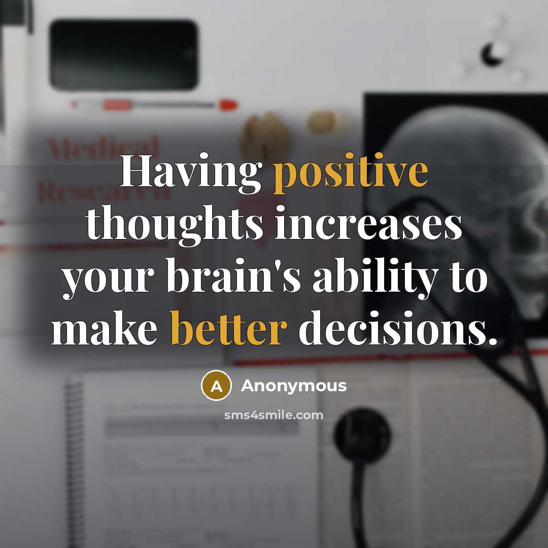 “Having positive thoughts increases your brain's ability to make better decisions.” quote by Anonymous