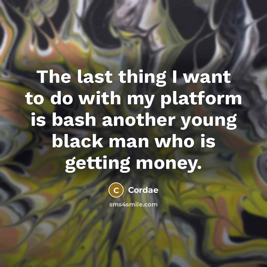 “The last thing I want to do with my platform is bash another young black man who is getting money.” quote by Cordae