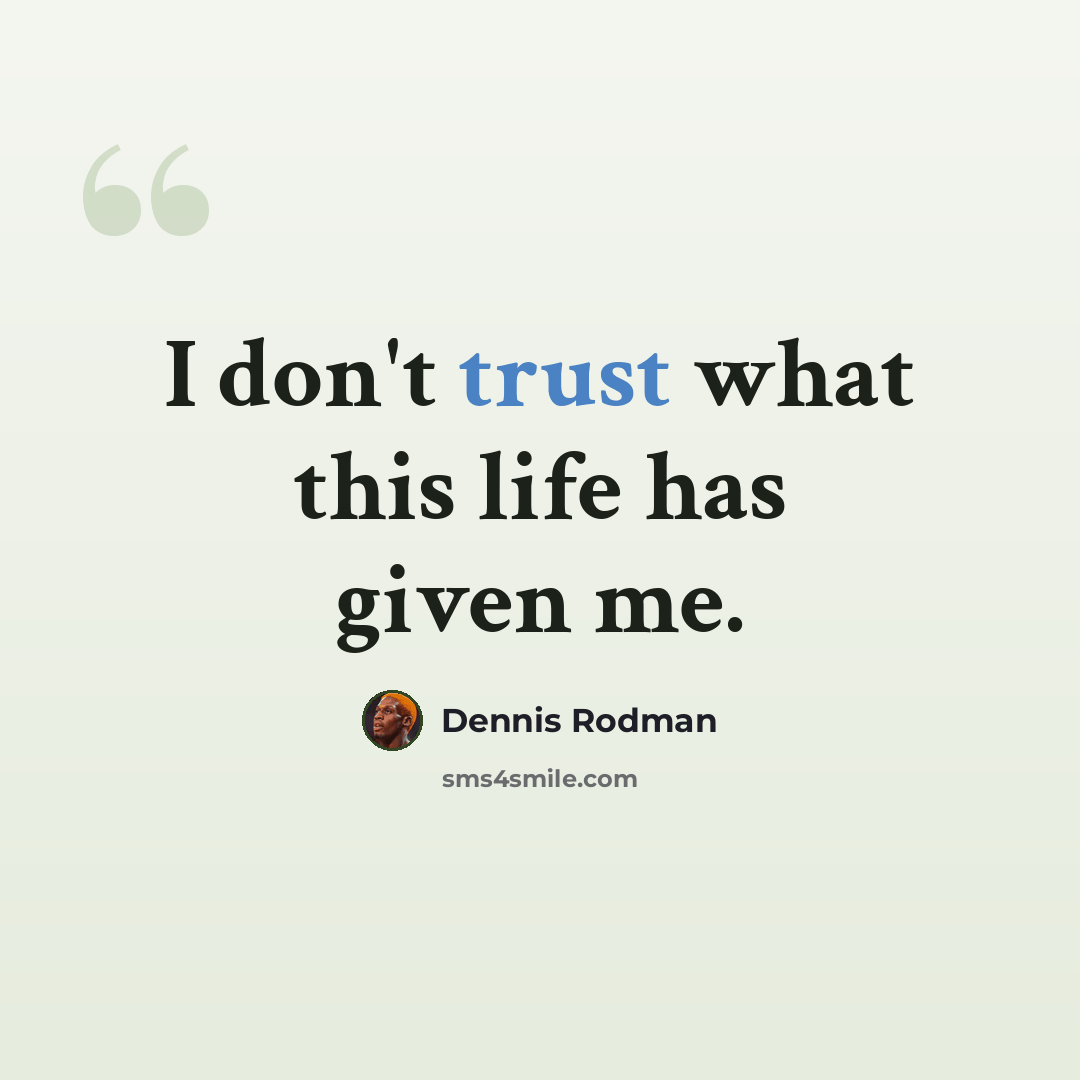 “I don't trust what this life has given me.” quote by Dennis Rodman