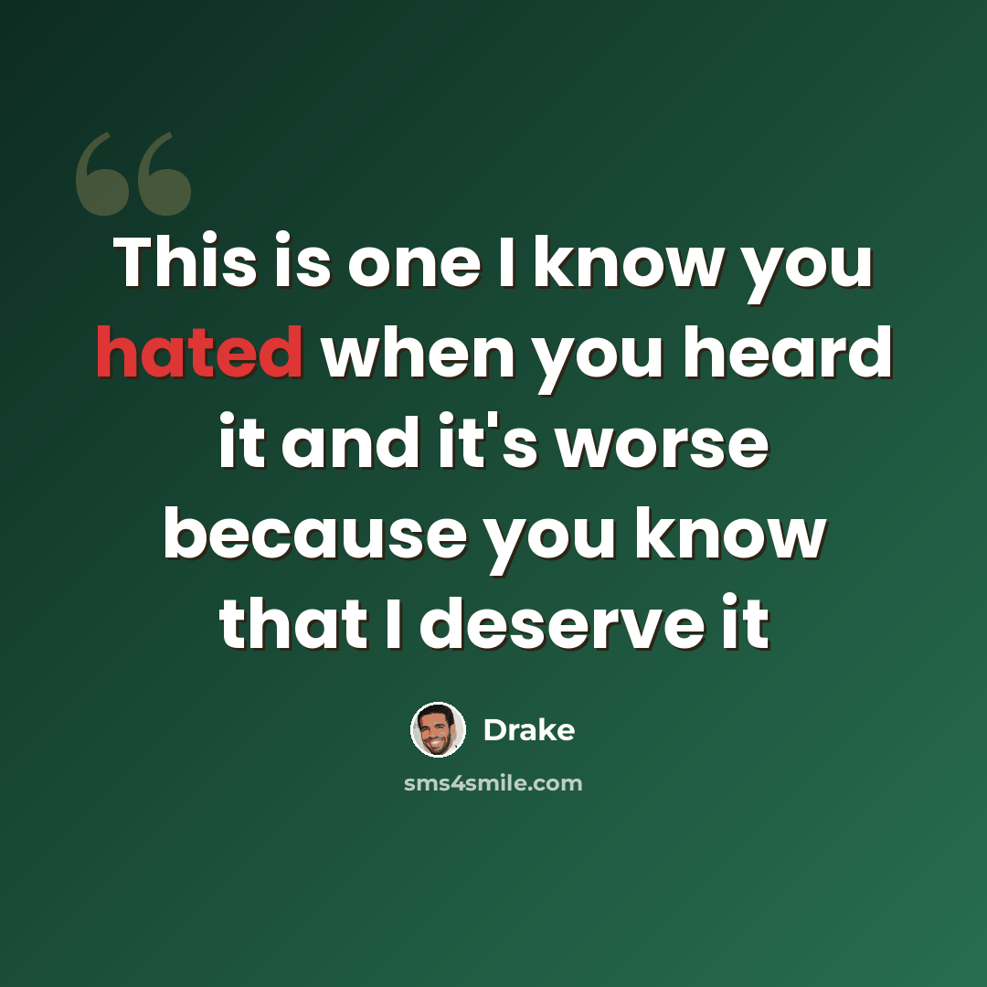 “This is one I know you hated when you heard it and it's worse because you know that I deserve it” quote by Drake