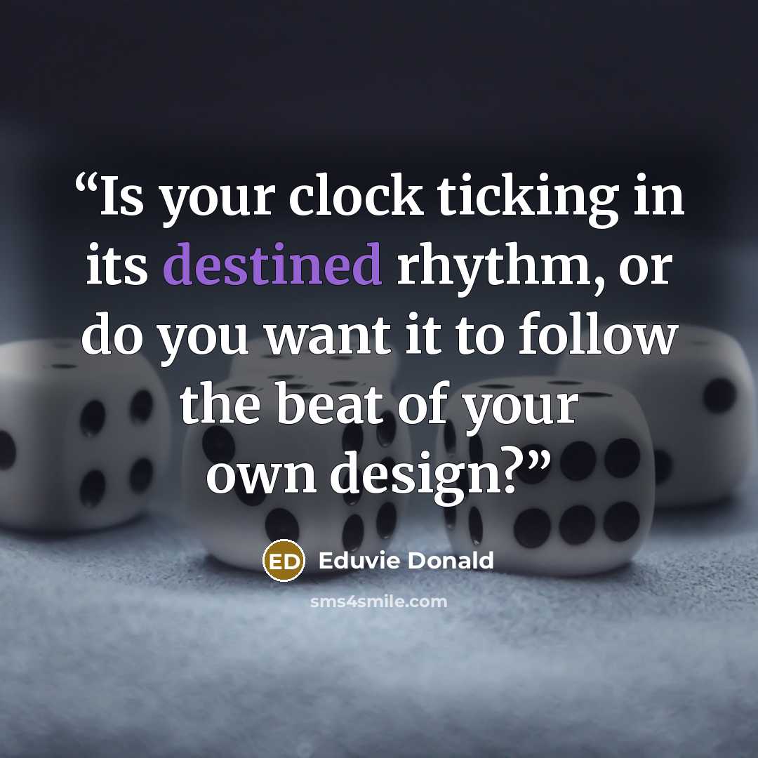 “Is your clock ticking in its destined rhythm, or do you want it to follow the beat of your own design?” quote by Eduvie Donald
