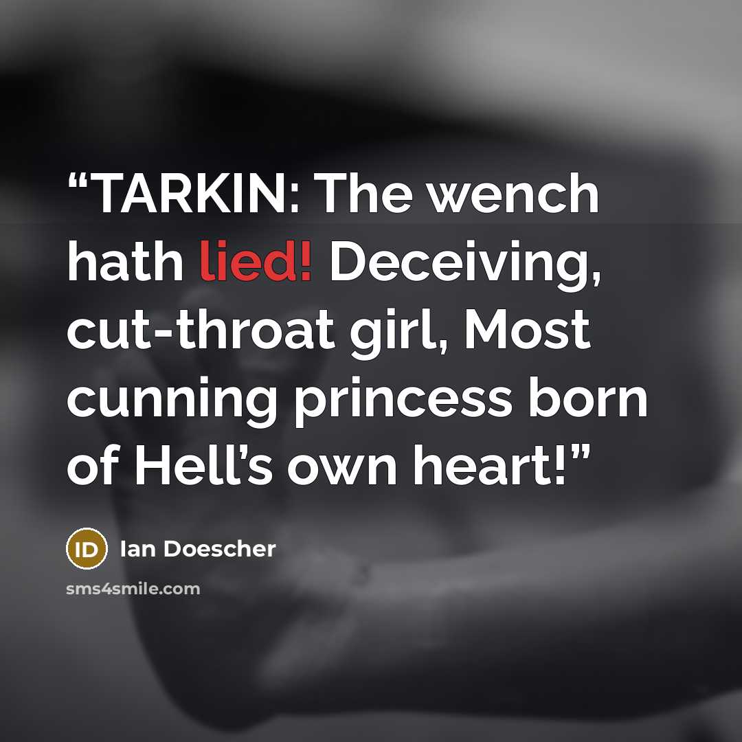 “TARKIN: The wench hath lied! Deceiving, cut-throat girl, Most cunning princess born of Hell’s own heart!” quote by Ian Doescher