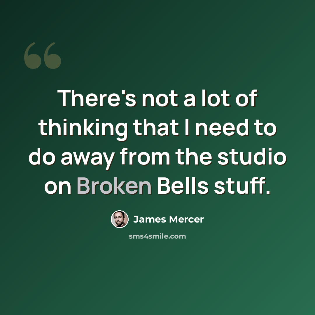 “There's not a lot of thinking that I need to do away from the studio on Broken Bells stuff.” quote by James Mercer