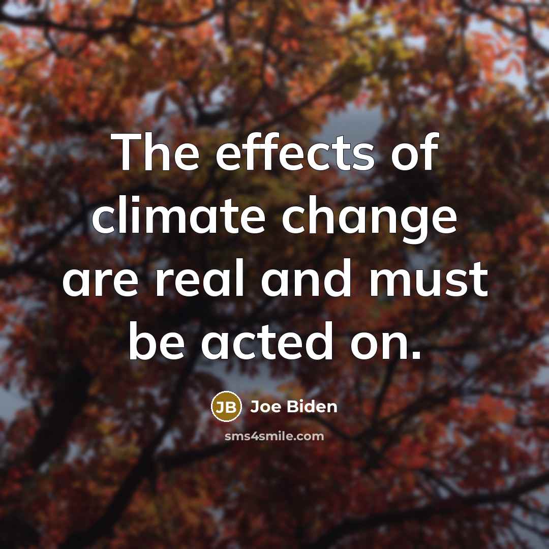“The effects of climate change are real and must be acted on.” quote by Joe Biden