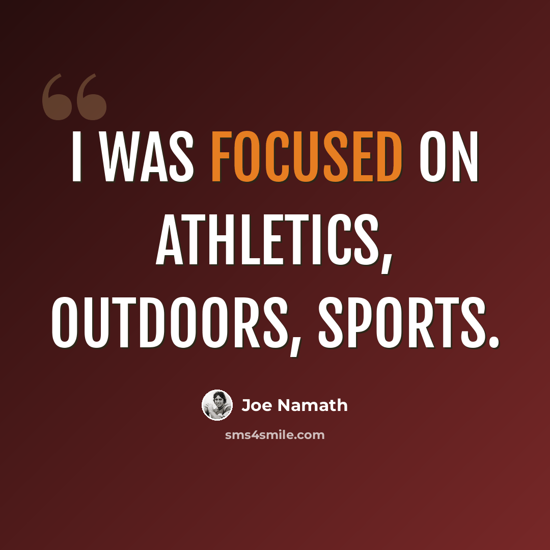 “I was focused on athletics, outdoors, sports.” quote by Joe Namath