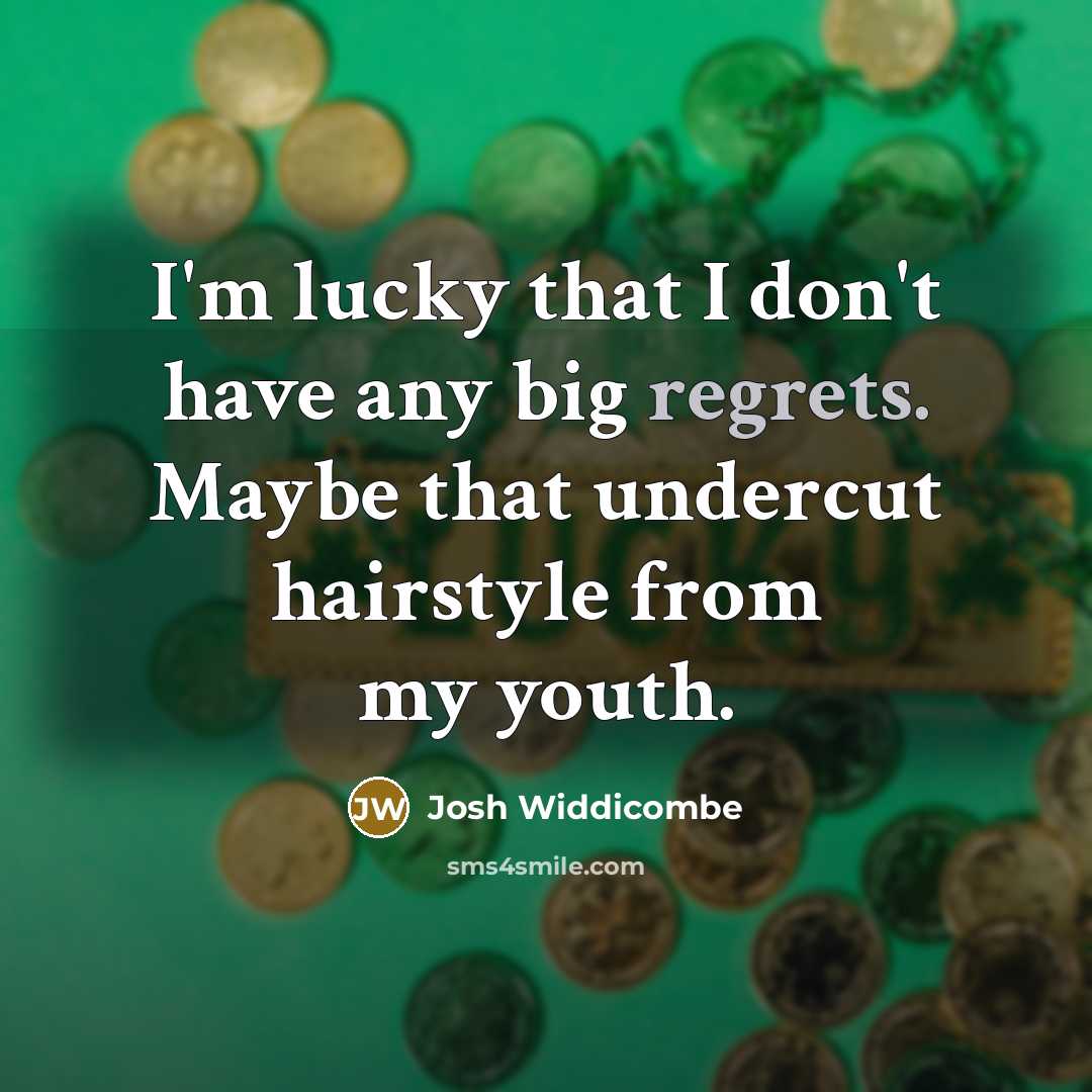 “I'm lucky that I don't have any big regrets. Maybe that undercut hairstyle from my youth.” quote by Josh Widdicombe