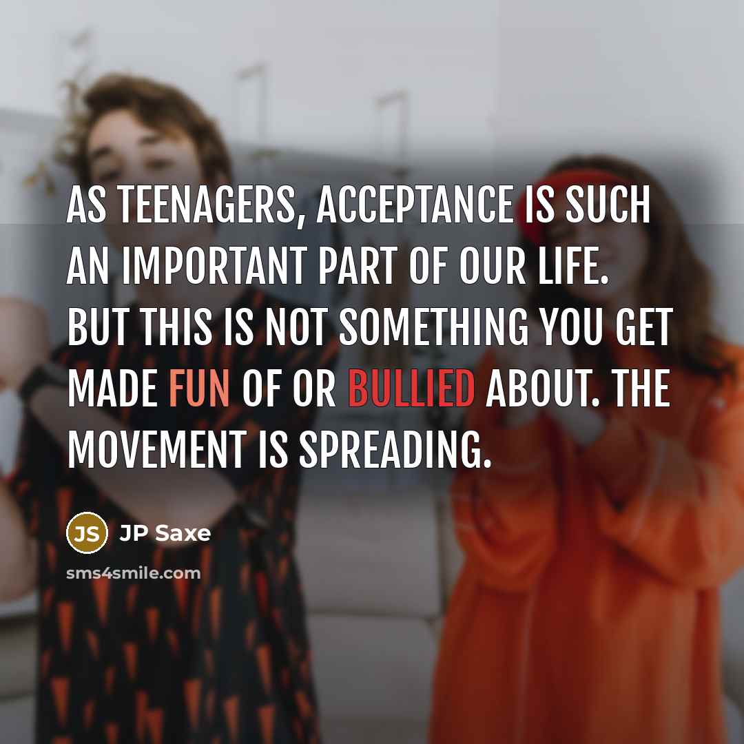 “As teenagers, acceptance is such an important part of our life. But this is not something you get made fun of or bullied about. The movement is spreading.” quote by JP Saxe