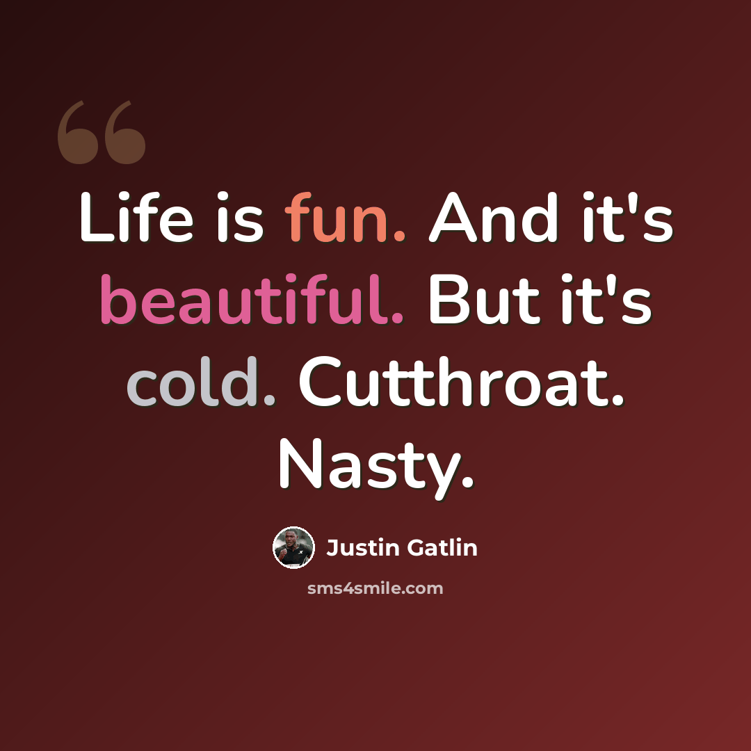 “Life is fun. And it's beautiful. But it's cold. Cutthroat. Nasty.” quote by Justin Gatlin