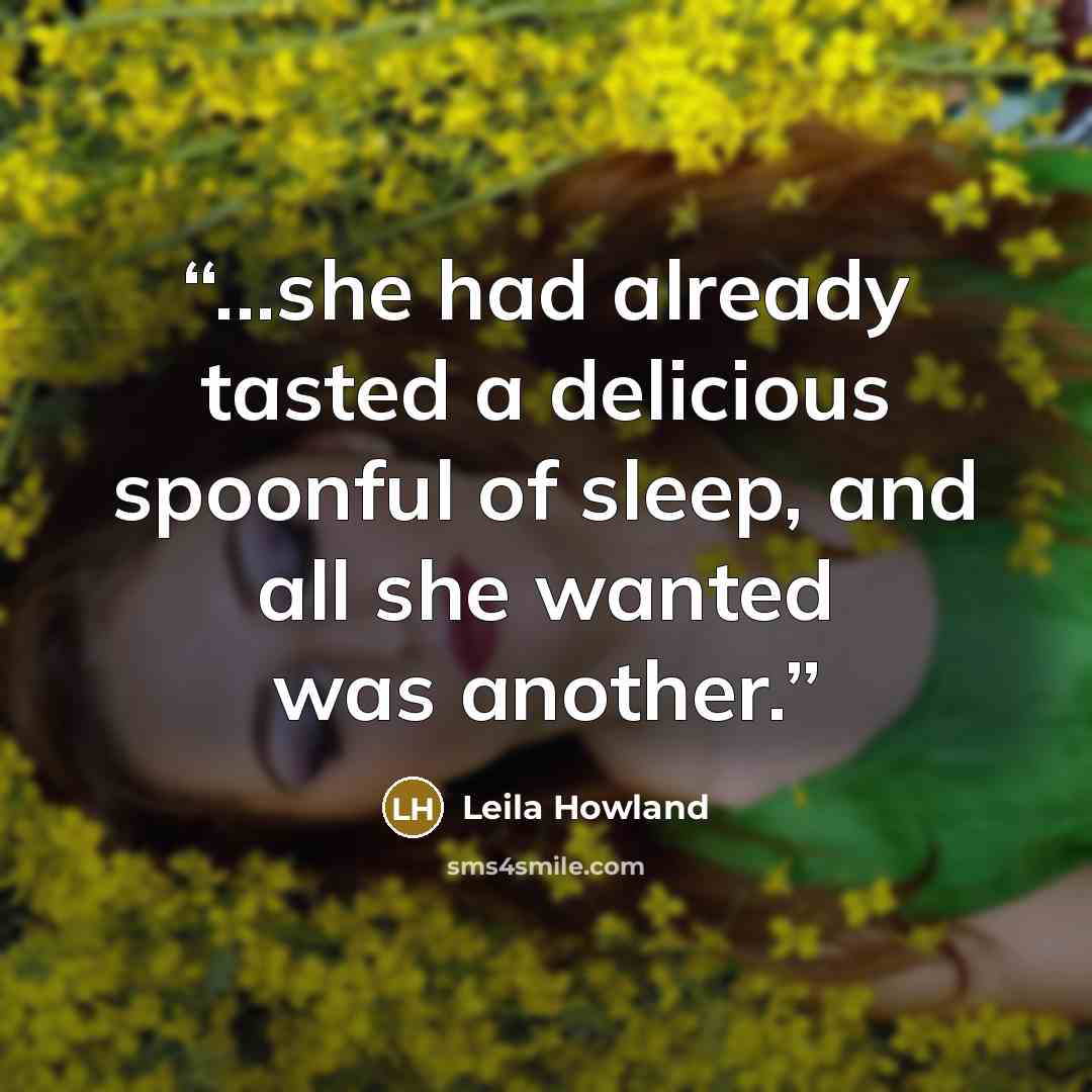 “...she had already tasted a delicious spoonful of sleep, and all she wanted was another.” quote by Leila Howland