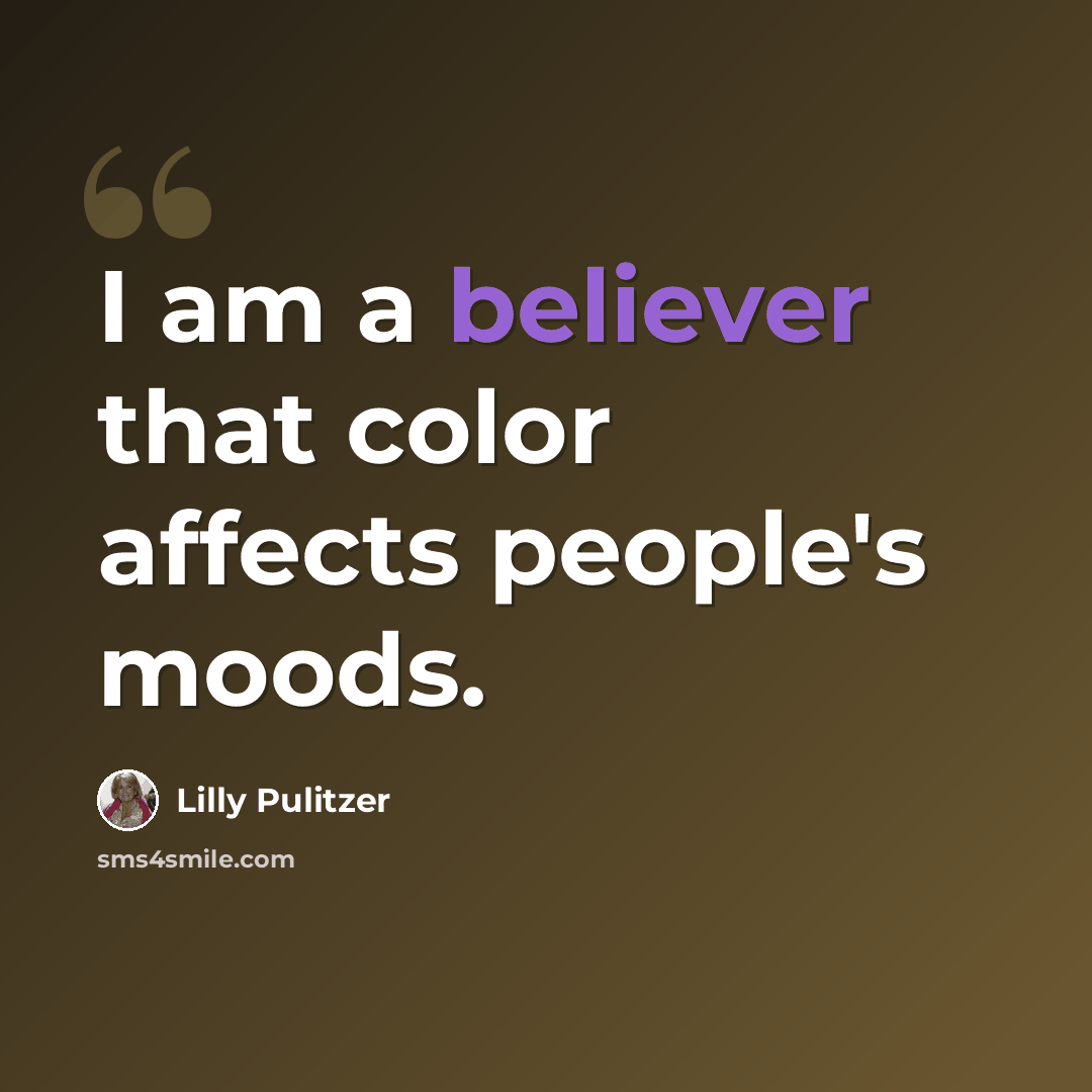 “I am a believer that color affects people's moods.” quote by Lilly Pulitzer
