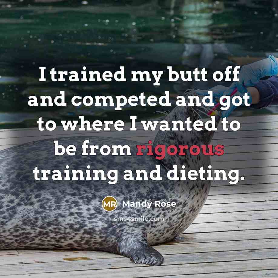 “I trained my butt off and competed and got to where I wanted to be from rigorous training and dieting.” quote by Mandy Rose