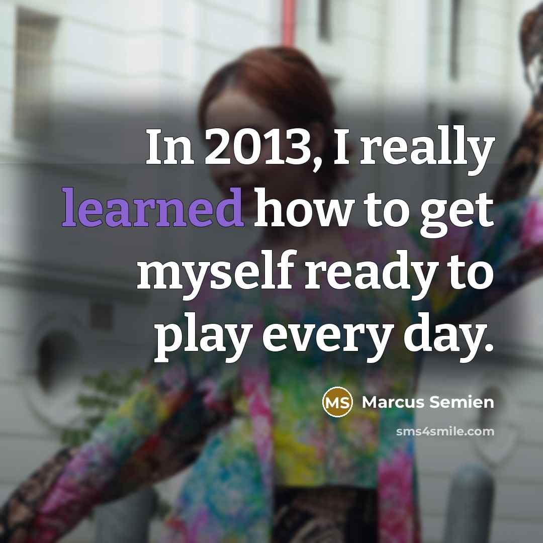 “In 2013, I really learned how to get myself ready to play every day.” quote by Marcus Semien