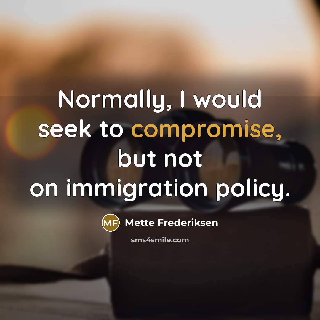 “Normally, I would seek to compromise, but not on immigration policy.” quote by Mette Frederiksen