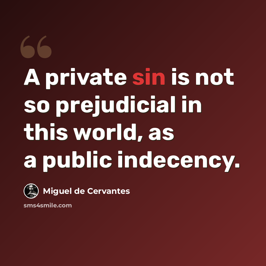 “A private sin is not so prejudicial in this world, as a public indecency.” quote by Miguel de Cervantes