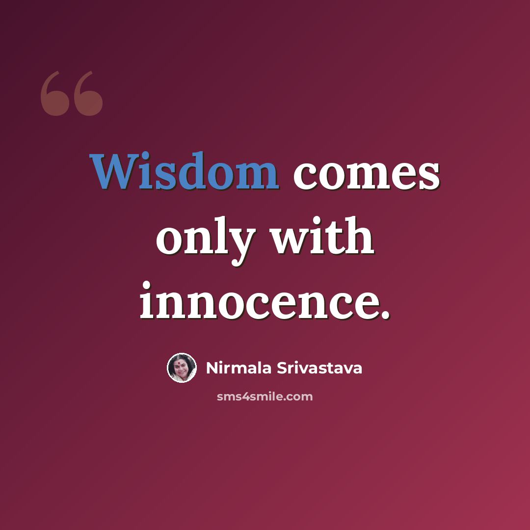 “Wisdom comes only with innocence.” quote by Nirmala Srivastava