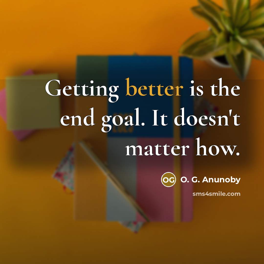 “Getting better is the end goal. It doesn't matter how.” quote by O. G. Anunoby