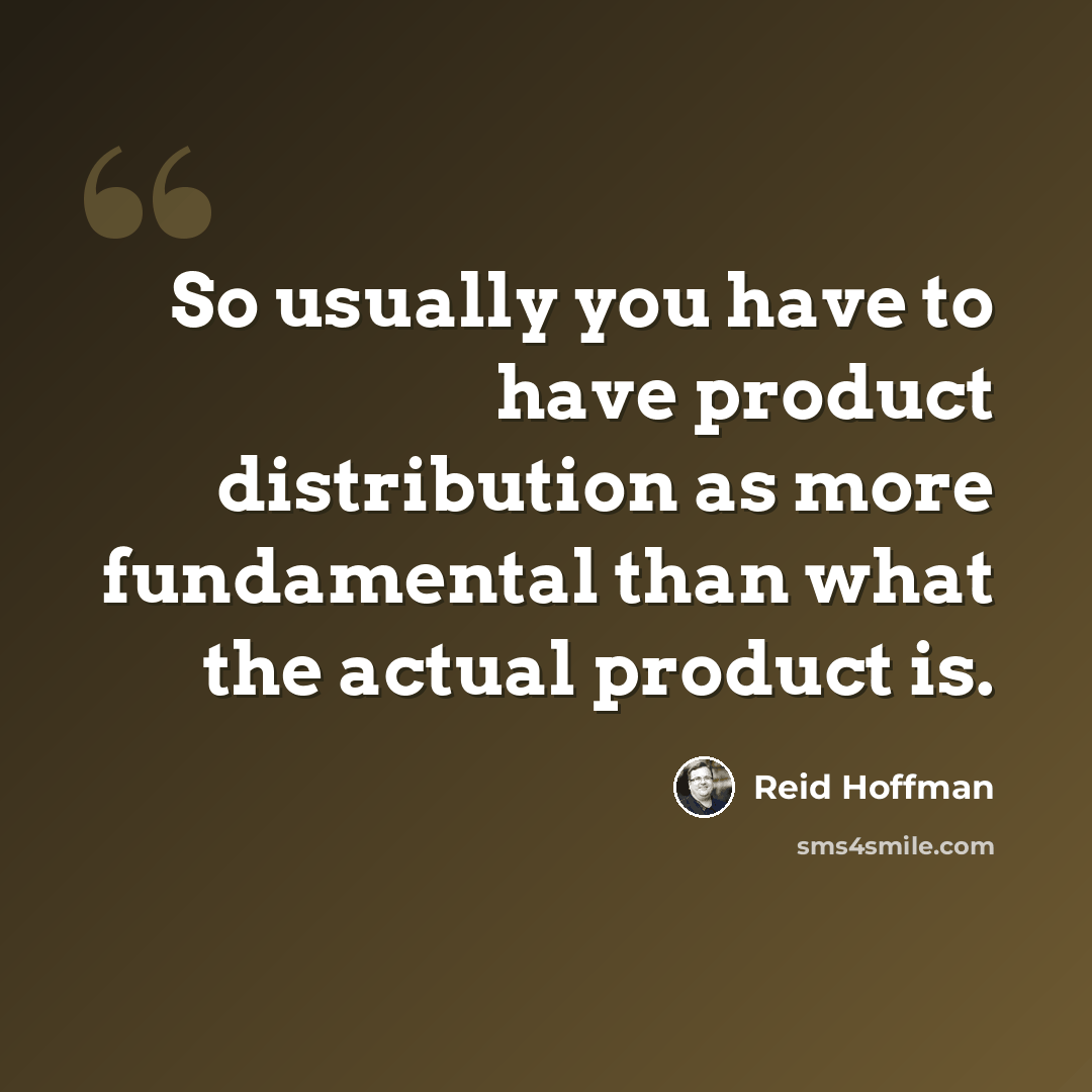 “So usually you have to have product distribution as more fundamental than what the actual product is.” quote by Reid Hoffman