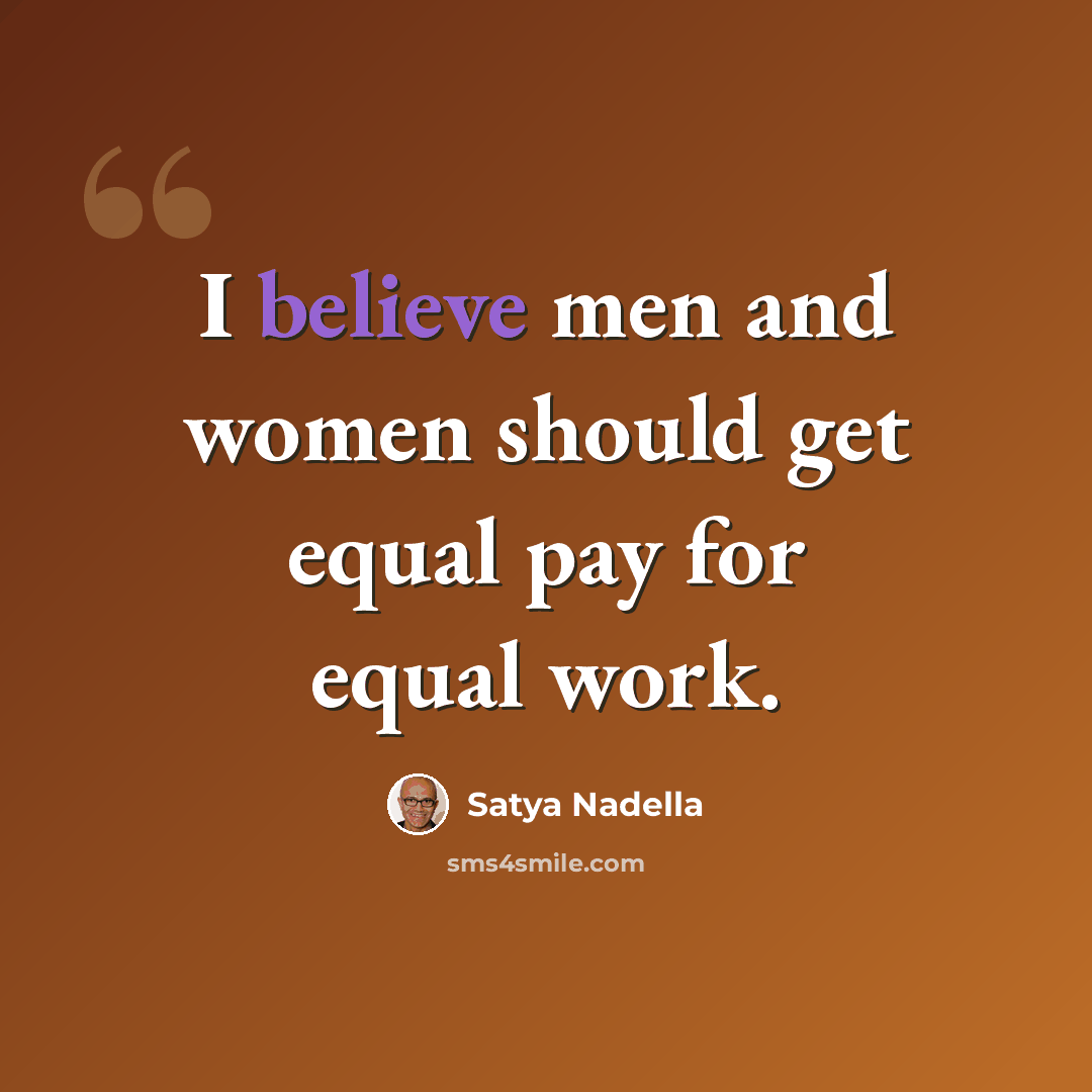 “I believe men and women should get equal pay for equal work.” quote by Satya Nadella