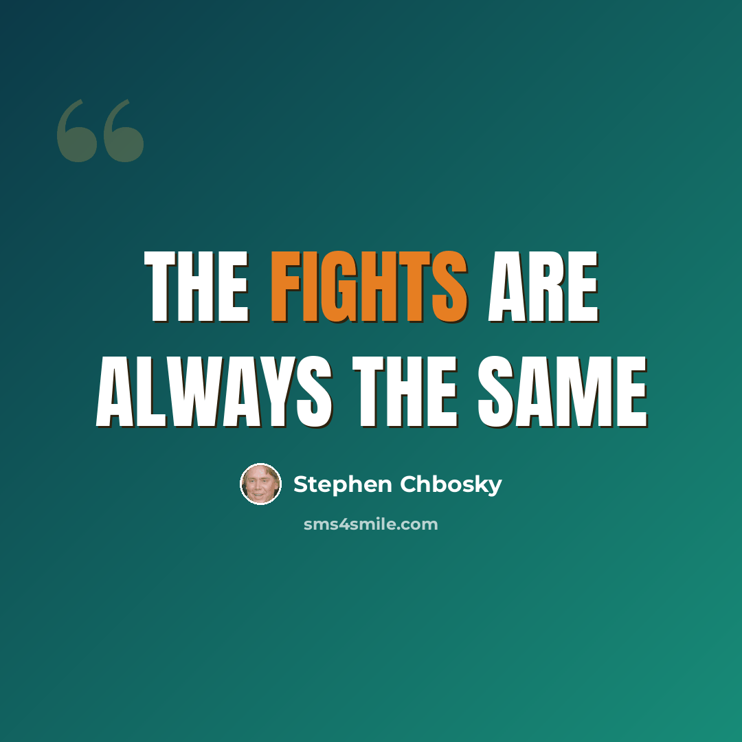 “The fights are always the same” quote by Stephen Chbosky