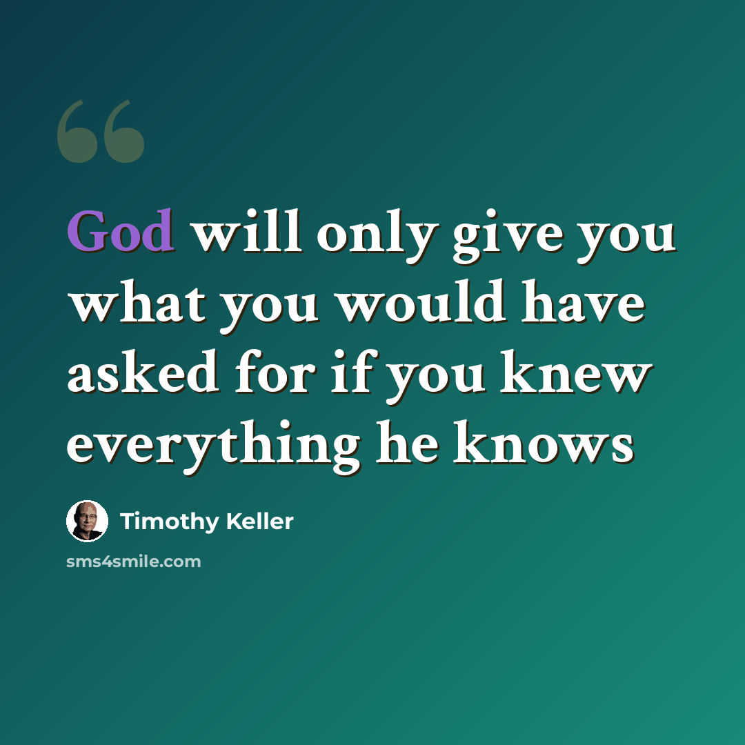 “God will only give you what you would have asked for if you knew everything he knows” quote by Timothy Keller
