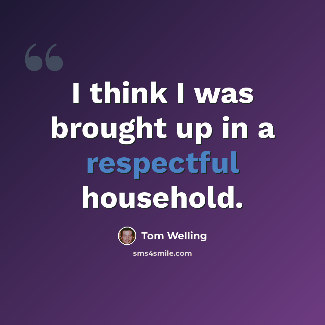 “I think I was brought up in a respectful household.” quote by Tom Welling