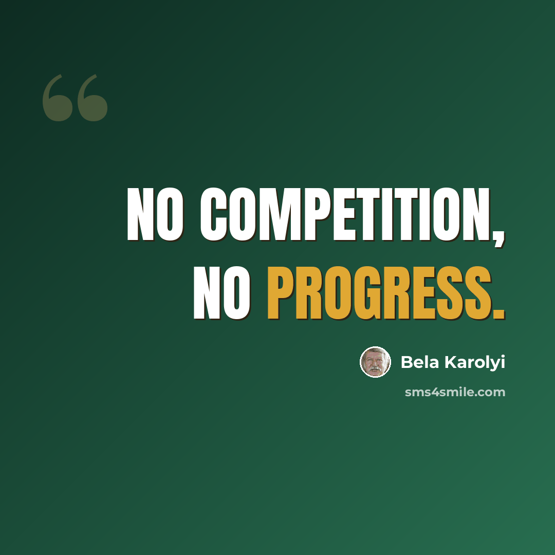 “No competition, no progress.” quote by Bela Karolyi