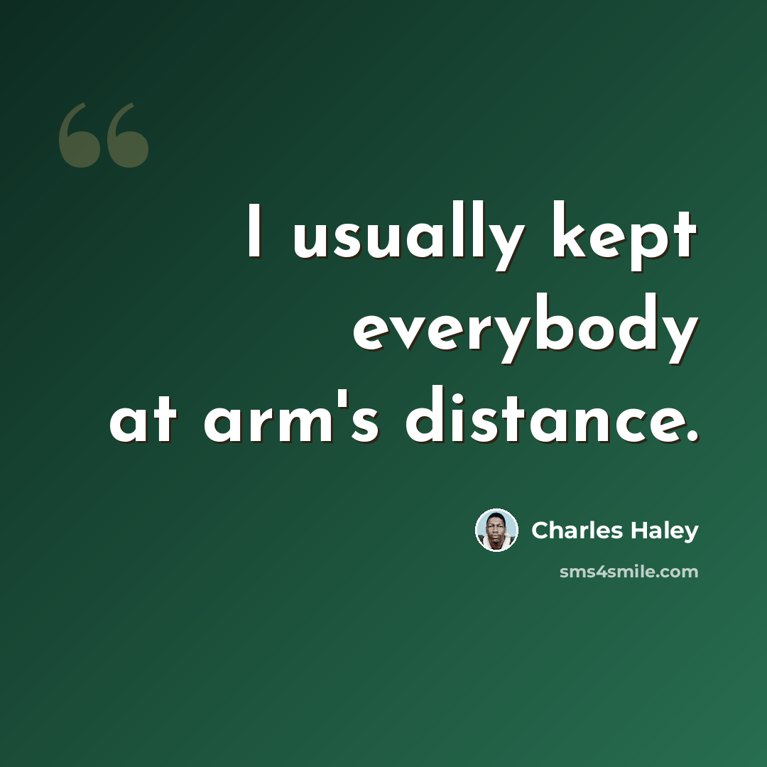 “I usually kept everybody at arm's distance.” quote by Charles Haley