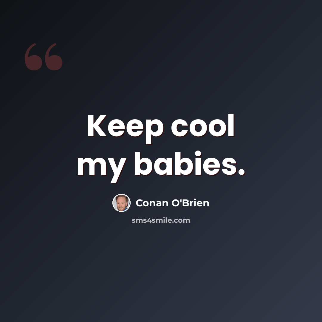“Keep cool my babies.” quote by Conan O'Brien