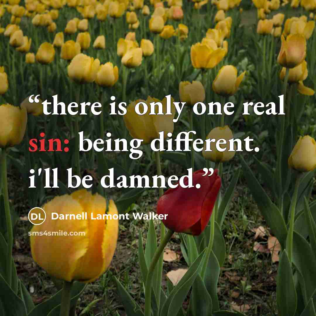 “there is only one real sin: being different. i'll be damned.” quote by Darnell Lamont Walker
