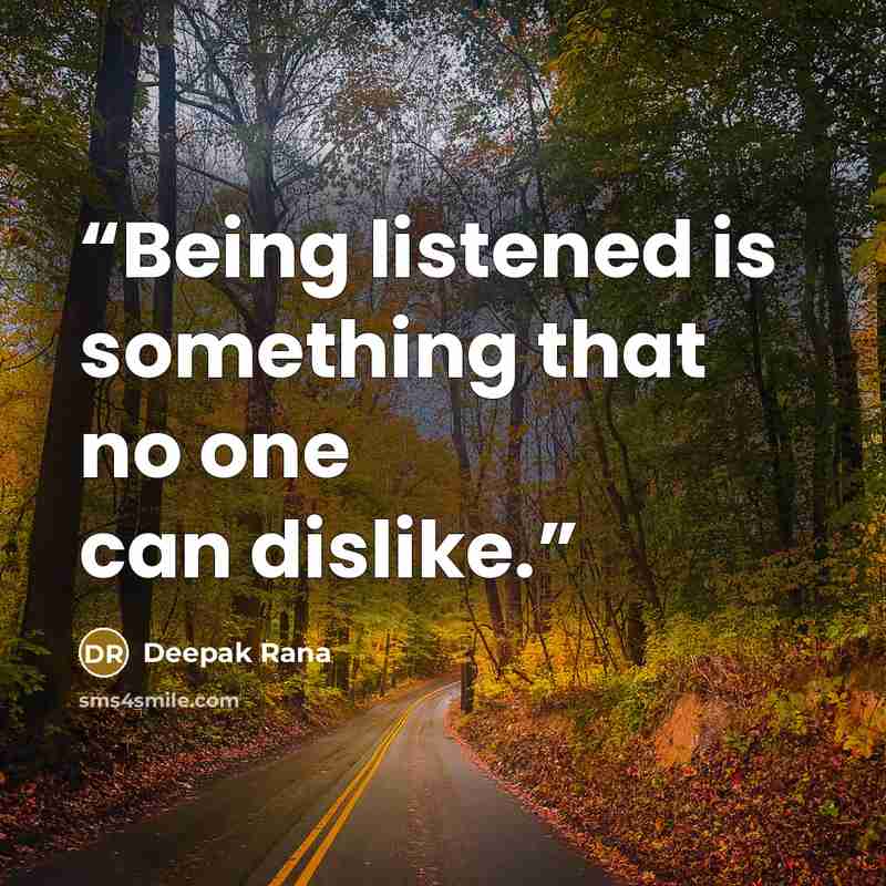 “Being listened is something that no one can dislike.” quote by Deepak Rana