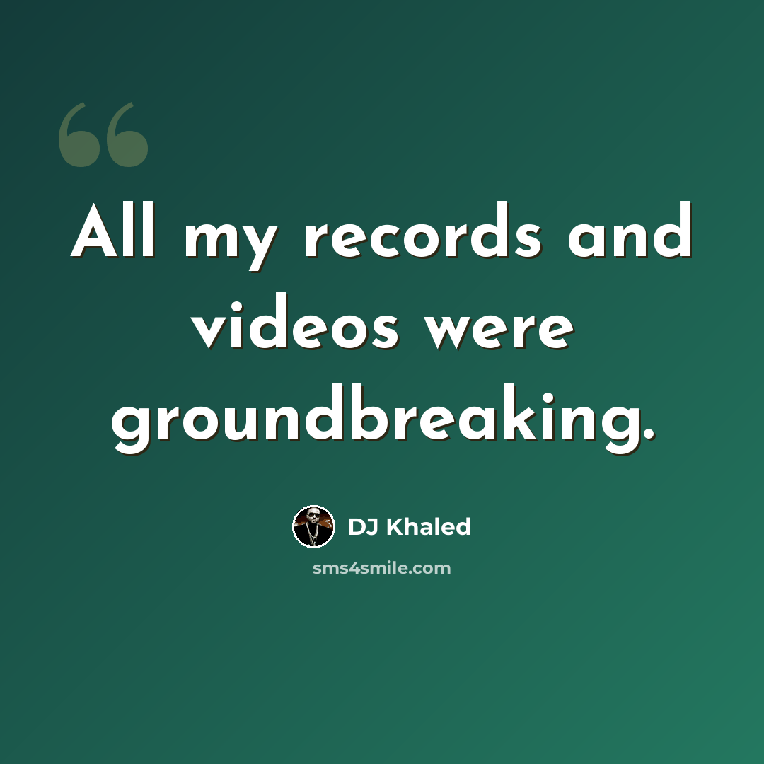 “All my records and videos were groundbreaking.” quote by DJ Khaled