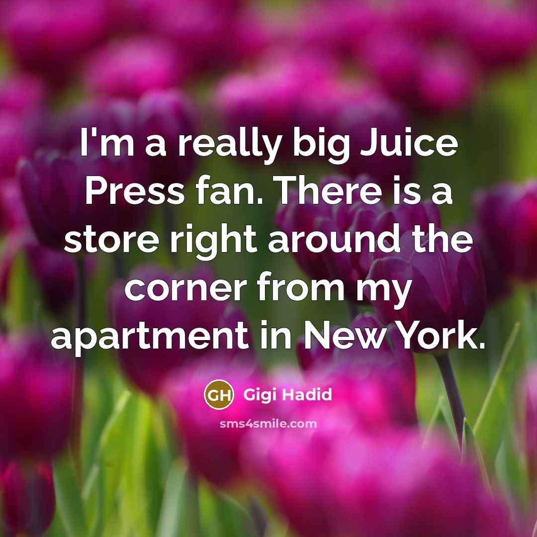 “I'm a really big Juice Press fan. There is a store right around the corner from my apartment in New York.” quote by Gigi Hadid