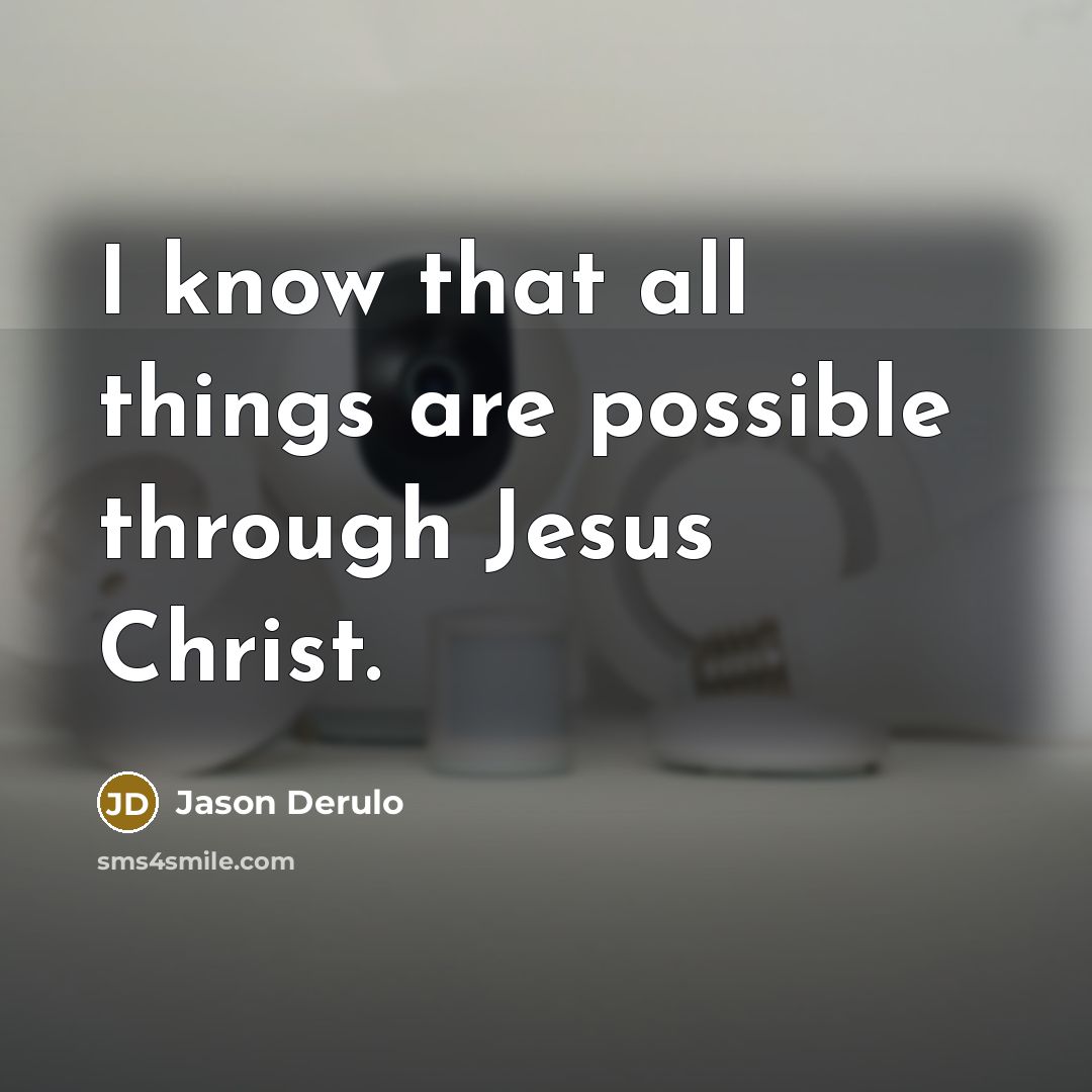 “I know that all things are possible through Jesus Christ.” quote by Jason Derulo