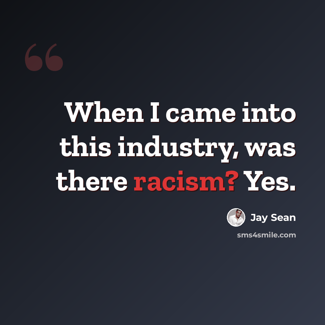 “When I came into this industry, was there racism? Yes.” quote by Jay Sean