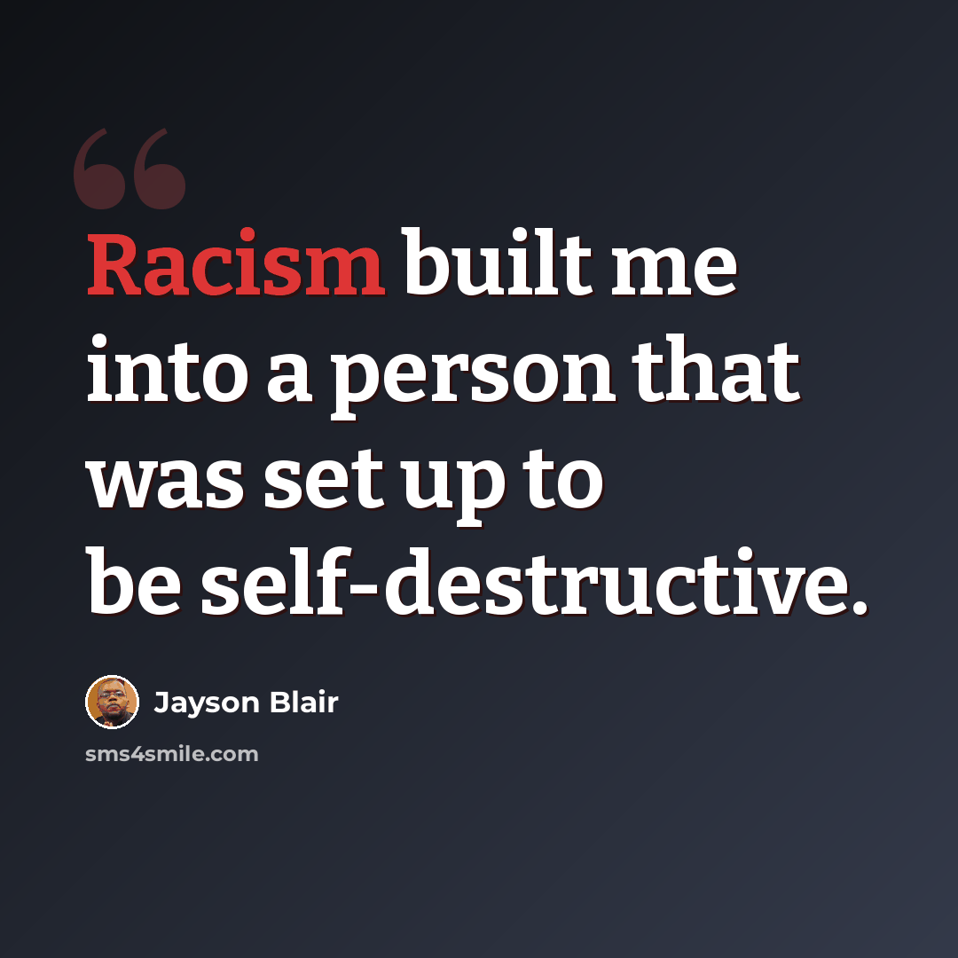 “Racism built me into a person that was set up to be self-destructive.” quote by Jayson Blair