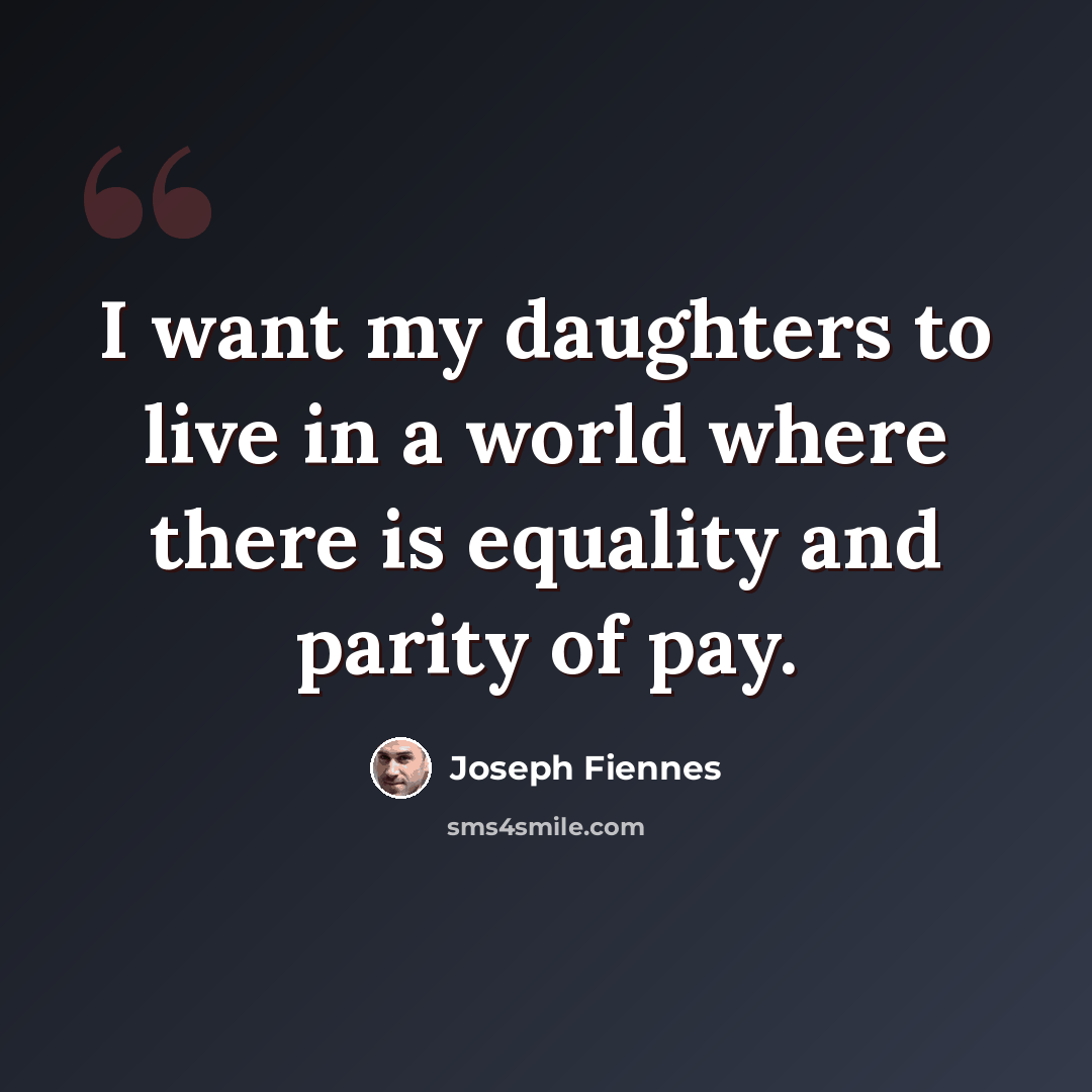 “I want my daughters to live in a world where there is equality and parity of pay.” quote by Joseph Fiennes