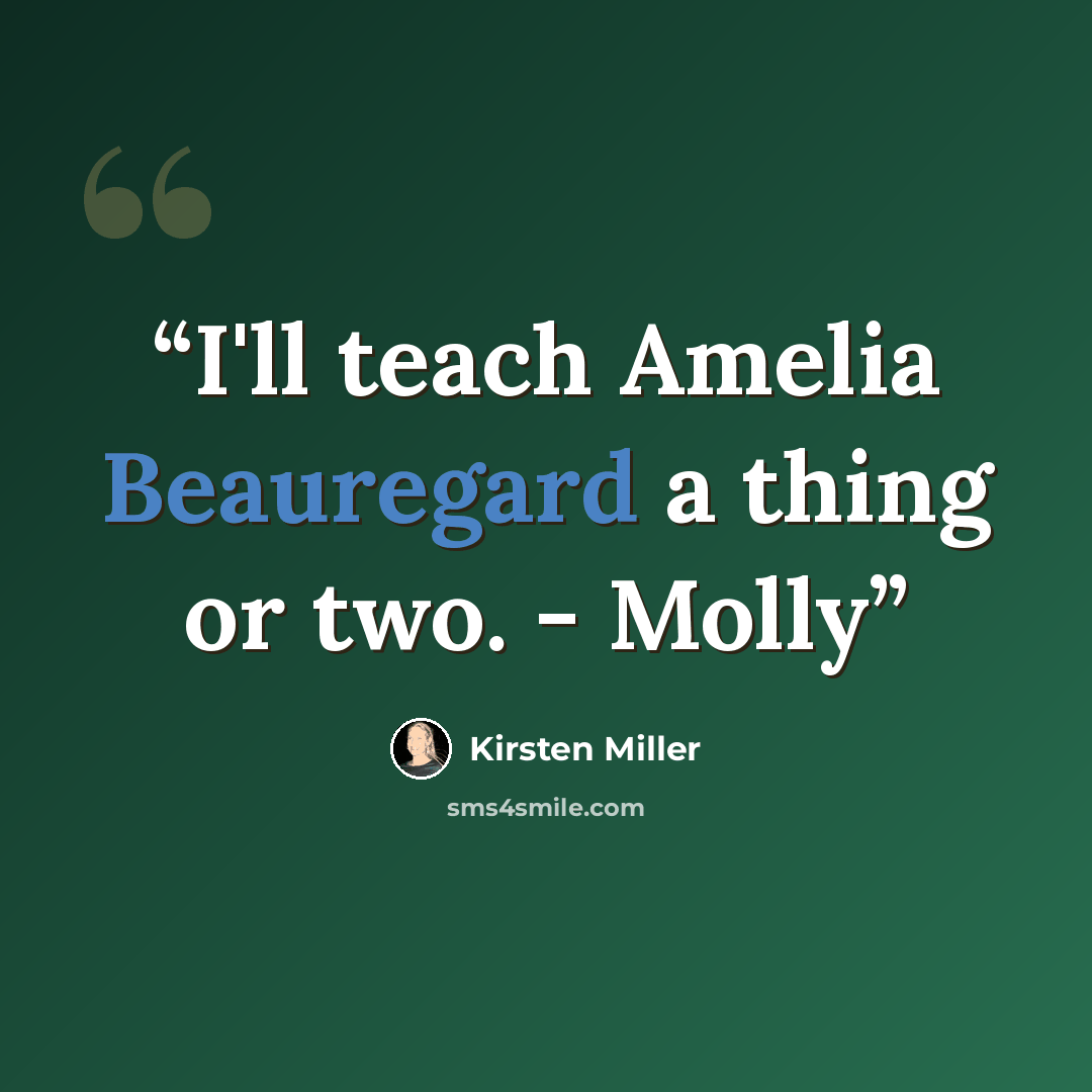 “I'll teach Amelia Beauregard a thing or two. - Molly” quote by Kirsten Miller