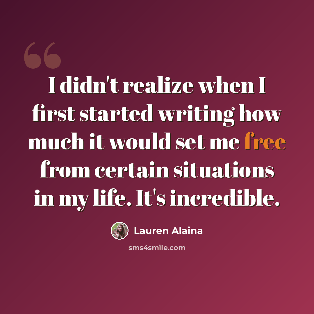 “I didn't realize when I first started writing how much it would set me free from certain situations in my life. It's incredible.” quote by Lauren Alaina