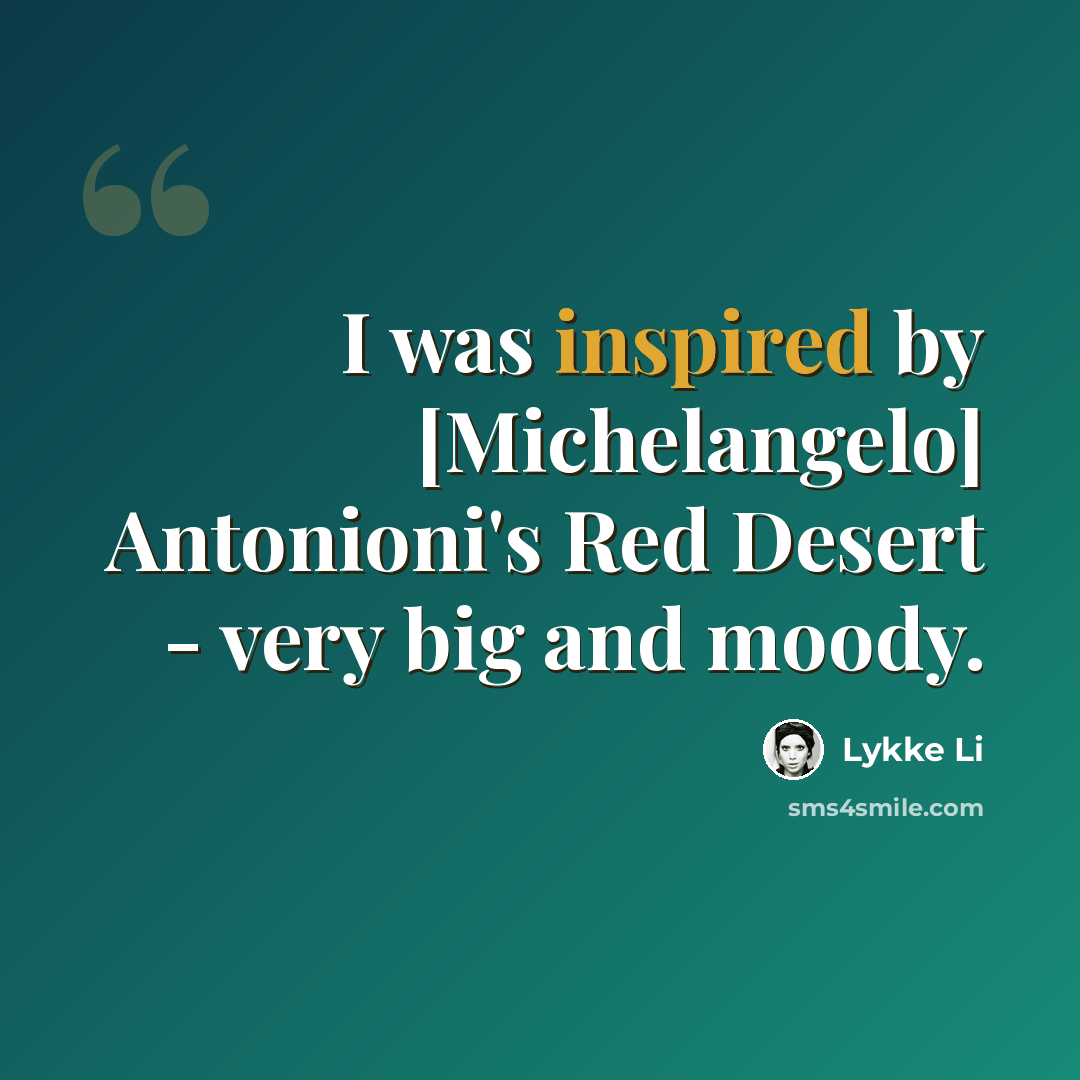 “I was inspired by [Michelangelo] Antonioni's Red Desert - very big and moody.” quote by Lykke Li