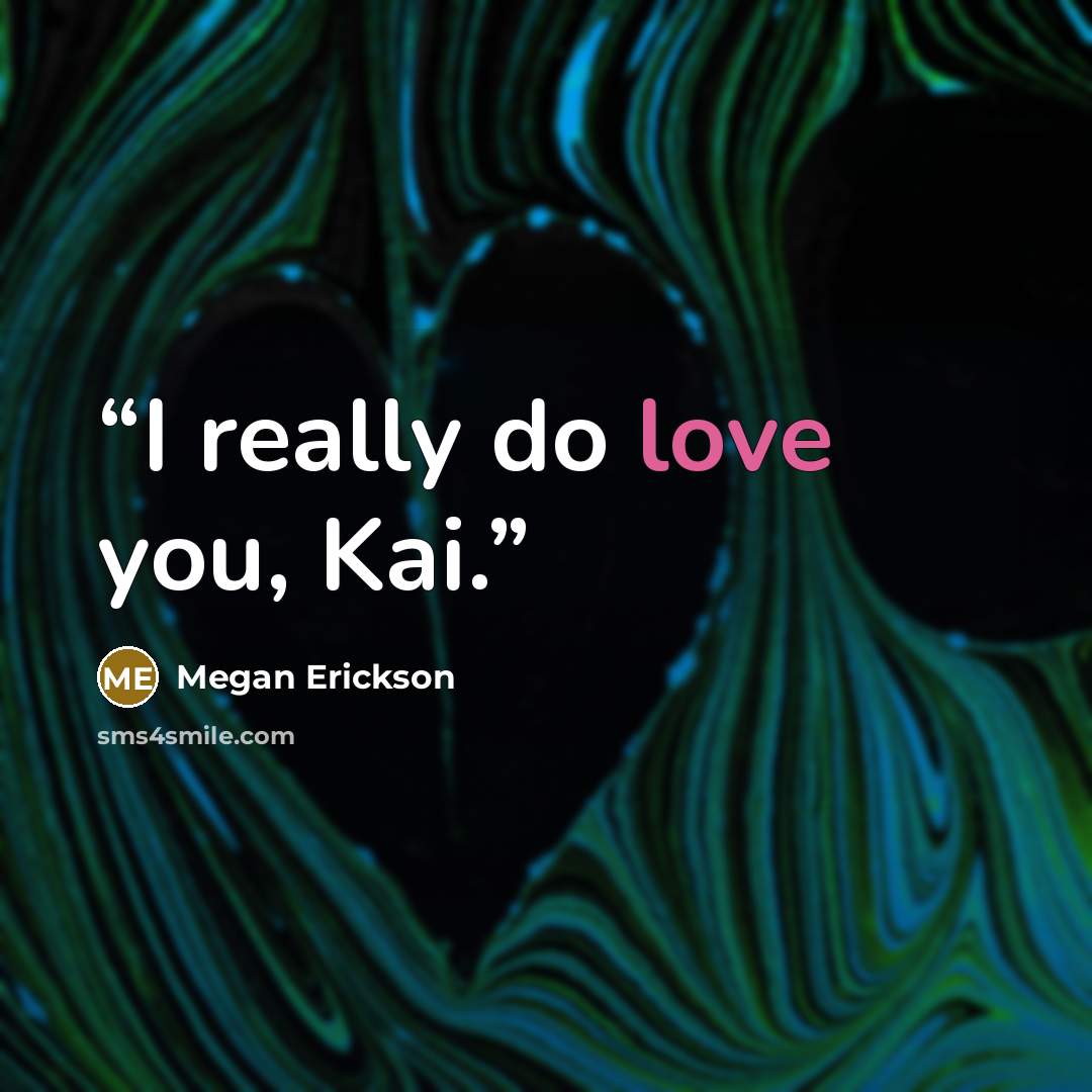 “I really do love you, Kai.” quote by Megan Erickson
